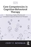 Core Competencies in Cognitive-Behavioral Therapy: Becoming a Highly Effective and Competent Cognitive-Behavioral Therapis...