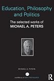 Education, philosophy and politics : the selected works of Michael A. Peters