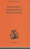 Industry's Democratic Revolution (Routledge Library Editions-Economics, 76)