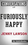 Furiously Happy: By Jenny Lawson | Conversation Starters: A Funny Book About Horrible Things