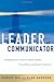 The Leader As Communicator: Strategies and Tactics to Build Loyalty, Focus Effort and Spark Creativity