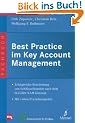 Best Practice im Key Account Management: Erfolgreiche Bearbeitung von Schl�sselkunden nach dem St. Galler KAM-Konzept. Mit vielen Praxisbeispielen