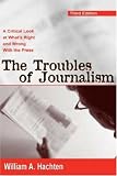 Troubles of Journalism: A Critical Look at What`s Right and Wrong With the Press (Lea`s Communication Series) (Lea`s Communication Series)