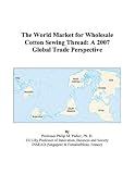 The World Market for Wholesale Cotton Sewing Thread: A 2007 Global Trade Perspective