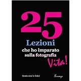 25 Lezioni che ho imparato sulla fotografia...Vita! (in Italian with Photos, con le foto) (25 Lessons I've Learned About Photography...Life)di Lorenzo Dominguez