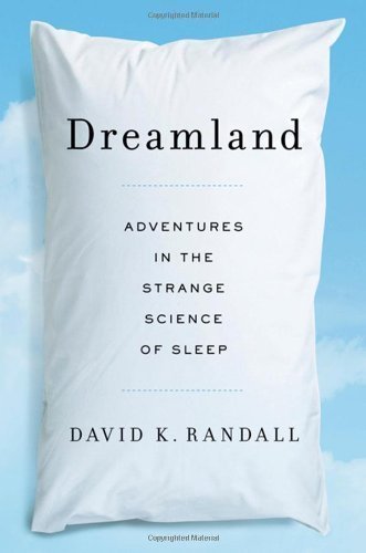 Dreamland: Adventures in the Strange Science of Sleep 1st (first) Edition by Randall, David K. [2012]