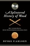 A Splintered History of Wood: Belt Sander Races, Blind Woodworkers, and Baseball Bats
