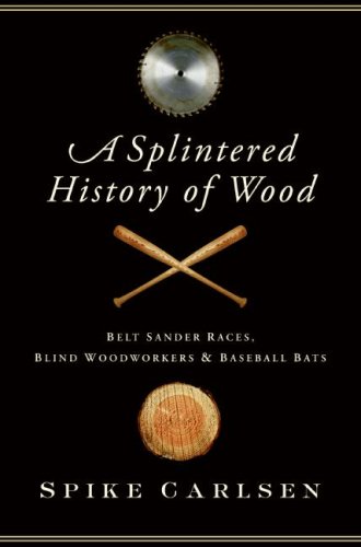 Childrens Toyshop  Books : A Splintered History of Wood: Belt Sander Races, Blind Woodworkers, and Baseball Bats