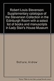 Robert Louis Stevenson : supplementary catalogue of the Stevenson Collection in the Edinburgh Room with a select list of books and manuscripts in Lady Stair's House Museum