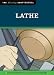 Lathe: The Tool Information You Need at Your Fingertips (Missing Shop Manual)