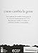 Como Cambia la Gente: Como Cristo Nos Cambia Por Su Gracia Cuaderno de Estudios (Spanish Edition)