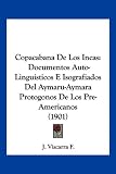Copacabana De Los Incas: Documentos Auto-Linguisticos E Isografiados Del Aymaru-Aymara Protogonos De Los Pre-Americanos (1901) (Spanish Edition)
