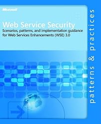 Web Service Security: Scenarios, Patterns, and Implementation Guidance for Web Services Enhancements (WSE) 3.0 (Patterns & Practices)