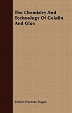 The Chemistry And Technology Of Gelatin And Glue