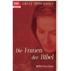 Die Frauen der Bibel: Die Frauen des Alten Testaments - Die Frauen des Neuen Testaments