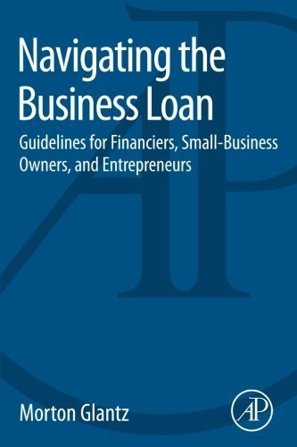 Navigating the Business Loan: Guidelines for Financiers, Small-Business Owners, and Entrepreneurs by Morton Glantz (2014-12-02)