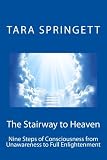 The Stairway to Heaven: Nine Steps of Consciousness from Unawareness to Full Enlightenment