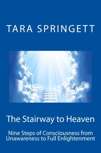 The Stairway to Heaven: Nine Steps of Consciousness from Unawareness to Full Enlightenment, by Tara Springett