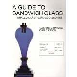 A Guide to Sandwich Glass, Whale Oil Lamps and Accessories (The Glass Industry in Sandwich... by Raymond E. Barlow, Joan E. Kaiser and Lloyd C. Nickerson