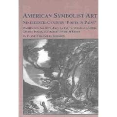 American Symbolist Art: Nineteenth-Century Poets in Paint Washington Allston, John LA Farge, William Rimmer, George Inness, and Albert Pinkham Ryder