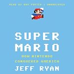 Super Mario: How Nintendo Conquered America | Jeff Ryan