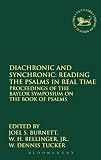 Diachronic and synchronic : reading the Psalms in real time : proceedings of the Baylor Symposium on the Book of Psalms