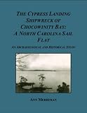 The Cypress Landing Shipwreck of Chocowinity Bay: A North Carolina Sail Flat (Maritime Heritage Minnesota Titles)