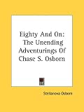 Eighty and on: The Unending Adventurings of Chase S. Osborn