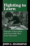Fighting to Learn: Popular Education and Guerrilla War in El Salvador