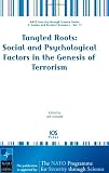 Tangled Roots: Social and Psychological Factors in the Genesis of Terrorism, Volume 11 NATO Security through Science Series: Human and Societal Dynamics