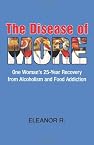 The Disease of More: One Woman's 25-Year Recovery from Alcoholism and Food Addiction