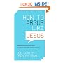 How to Argue Like Jesus: Learning Persuasion from History's Greatest Communicator