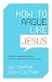 How to Argue like Jesus: Learning Persuasion from History's Greatest Communicator