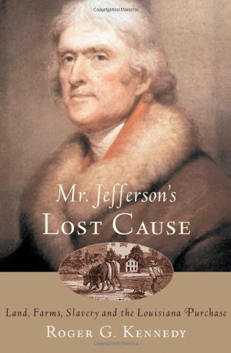 Mr. Jefferson's Lost Cause: Land, Farmers, Slavery, and the Louisiana Purchase