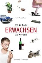 111 Gr&uuml;nde, erwachsen zu werden: Eine Anleitung f&uuml;r ewige Kinder, Peter Pans und Hotel-Mama-Bewohner / Berufsjugendliche