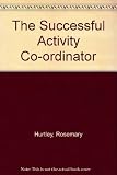 The successful activity co-ordinator : training pack : making the best use of resources to provide activities and leisure opportunities to older people in care homes