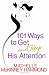 101 Ways to Get and Keep His Attention