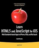 Learn HTML5 and JavaScript for iOS: Web Standards-based Apps for iPhone, iPad, and iPod touch (Learn Apress)