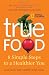 Search : True Food: Eight Simple Steps to a Healthier You