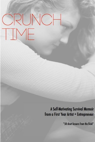 CRUNCH TIME : A Self-Motivating Survival Memoir from a First Year Artist + Entrepreneur