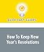 How To Keep New Year's Resolutions: You Can Succeed If....