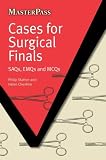 Cases for Surgical Finals: SAQs, EMQs and MCQs (MasterPass)