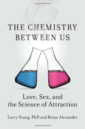 The Chemistry Between Us: Love, Sex, and the Science of Attraction