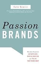 Passion Brands: Why Some Brands Are Just Gotta Have, Drive All Night For, and Tell All Your Friends About Passion Brands: Why Some Brands Are Just Gotta Have, Drive All Night For, and Tell All Your Friends About