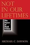 Not in our lifetimes : the future of black politics