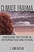 Climate Trauma: Foreseeing the Future in Dystopian Film and Fiction
