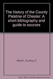 The history of the County Palatine of Chester : a short bibliography and guide to sources