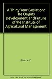 A thirty year gestation : the origins, development and future of the Institute of Agricultural Management