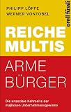 Produkt-Bild: Reiche Multis - arme B&uuml;rger: Die unsoziale Kehrseite der masslosen Unternehmensgewinne