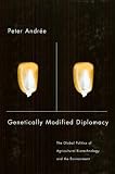 Genetically Modified Diplomacy: The Global Politics of Agricultural Biotechnology and the Environment